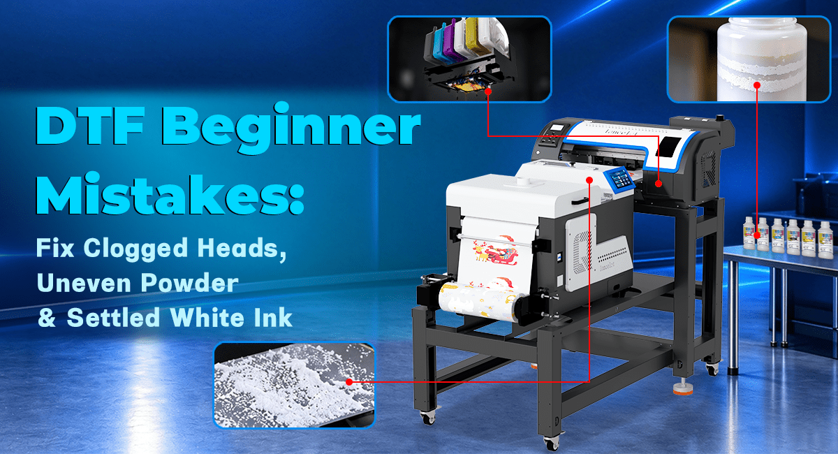DTF Beginner Mistakes: Fix Clogged Heads, Uneven Powder & Settled White Ink - Lancelot US DTF Printer Official Store