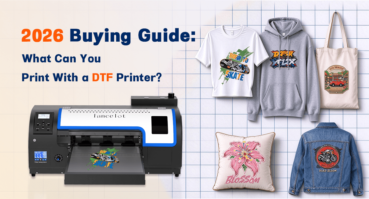 2026 Buying Guide: What Can You Print With a DTF Printer? - Lancelot US DTF Printer Official Store