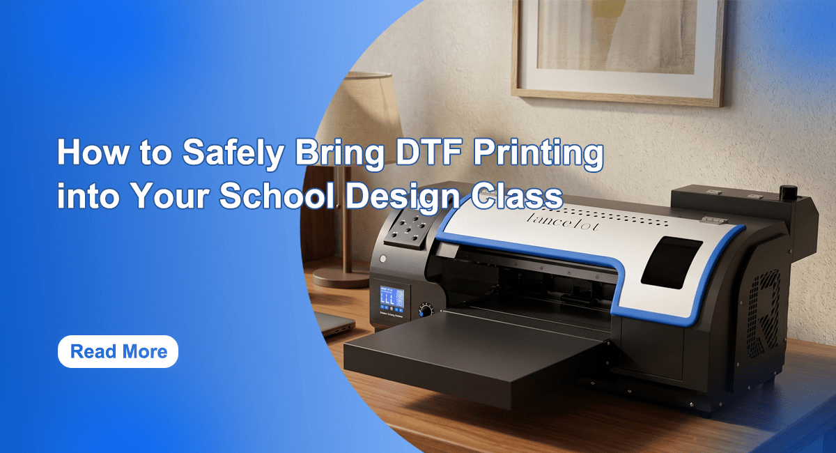 How to Safely Bring DTF Printing into Your School Design Class - Lancelot US DTF Printer Official Store